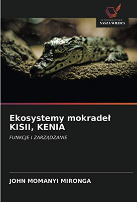 Ekosystemy mokradeł KISII, KENIA: FUNKCJE I ZARZĄDZANIE (Polish Edition)
