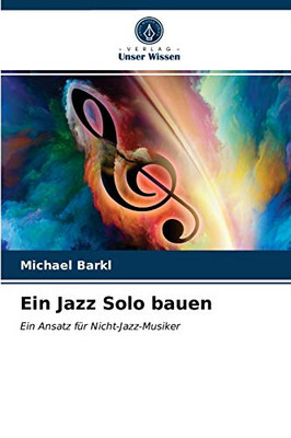 Ein Jazz Solo bauen: Ein Ansatz für Nicht-Jazz-Musiker (German Edition)