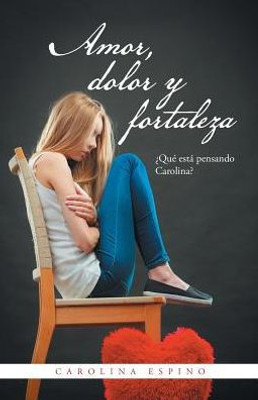 Amor, Dolor Y Fortaleza: ¿Que Esta Pensando Carolina? (Spanish Edition)