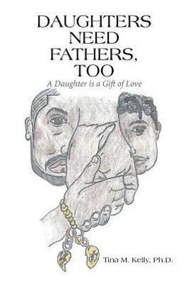 Daughters Need Fathers, Too: A Daughter Is A Gift Of Love