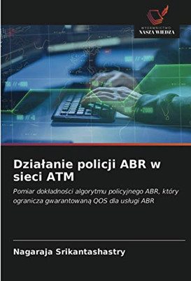 Działanie policji ABR w sieci ATM: Pomiar dokładności algorytmu policyjnego ABR, który ogranicza gwarantowaną QOS dla usługi ABR (Polish Edition)