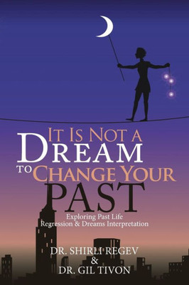 It Is Not A Dream To Change Your Past: Exploring Past Life Regression & Dreams Interpretation