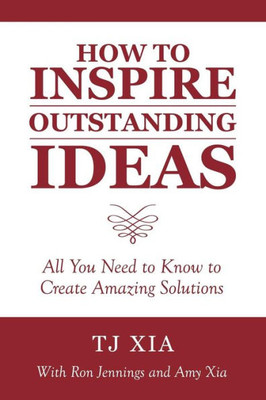 How To Inspire Outstanding Ideas: All You Need To Know To Create Amazing Solutions
