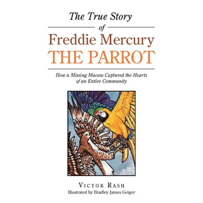 The True Story Of Freddie Mercury The Parrot: How A Missing Macaw Captured The Hearts Of An Entire Community