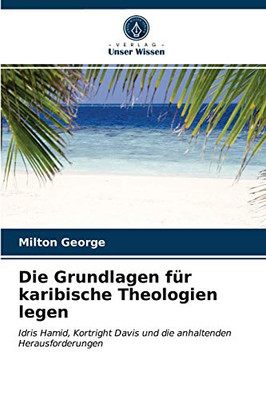 Die Grundlagen für karibische Theologien legen: Idris Hamid, Kortright Davis und die anhaltenden Herausforderungen (German Edition)