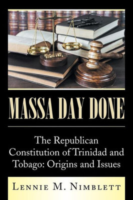 Massa Day Done: The Republican Constitution Of Trinidad And Tobago: Origins And Issues