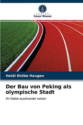 Der Bau von Peking als olympische Stadt: Ihr Gebot auseinander setzen (German Edition)