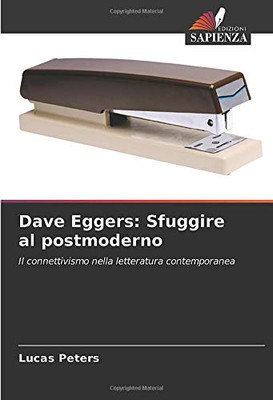 Dave Eggers: Sfuggire al postmoderno: Il connettivismo nella letteratura contemporanea (Italian Edition)