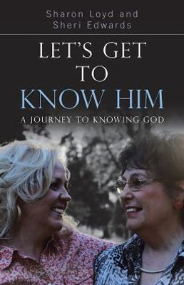 Let's Get To Know Him: A Journey To Knowing God