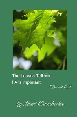 The Leaves Tell Me I Am Important!: ("Pass It On!" Series)