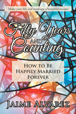 Fifty Years And Counting: How To Be Happily Married Forever