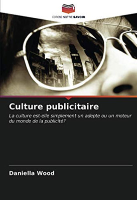 Culture publicitaire: La culture est-elle simplement un adepte ou un moteur du monde de la publicité? (French Edition)