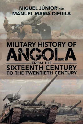 Military History Of Angola: From The Sixteenth Century To The Twentieth Century