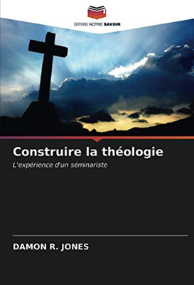 Construire la théologie: L'expérience d'un séminariste (French Edition)