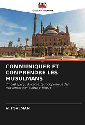 COMMUNIQUER ET COMPRENDRE LES MUSULMANS: Un bref aperçu du contexte sociopolitique des musulmans non arabes d'Afrique (French Edition)
