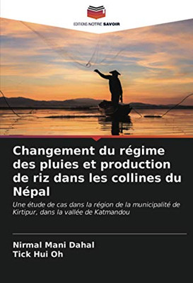 Changement du régime des pluies et production de riz dans les collines du Népal: Une étude de cas dans la région de la municipalité de Kirtipur, dans la vallée de Katmandou (French Edition)