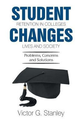 Student Retention In Colleges Changes Lives And Society: Problems, Concerns And Solutions