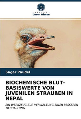 BIOCHEMISCHE BLUT-BASISWERTE VON JUVENILEN STRAUßEN IN NEPAL: EIN WERKZEUG ZUR VERWALTUNG EINER BESSEREN TIERHALTUNG (German Edition)