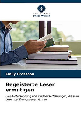 Begeisterte Leser ermutigen: Eine Untersuchung von Kindheitserfahrungen, die zum Lesen bei Erwachsenen führen (German Edition)