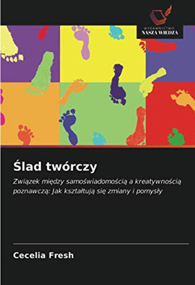 Ślad twórczy: Związek między samoświadomością a kreatywnością poznawczą: Jak kształtują się zmiany i pomysły (Polish Edition)