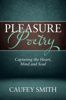 Pleasure Poetry: Capturing The Heart, Mind And Soul