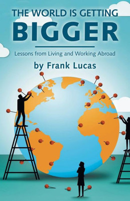 The World Is Getting Bigger: Lessons From Living And Working Abroad