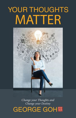 Your Thoughts Matter: Change Your Thoughts And Change Your Destiny