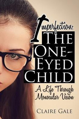 Imperfection: The One-Eyed Child: My Life Through Monocular Vision
