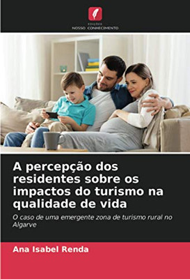 A percepção dos residentes sobre os impactos do turismo na qualidade de vida: O caso de uma emergente zona de turismo rural no Algarve (Portuguese Edition)