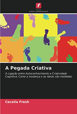 A Pegada Criativa: A Ligação entre Autoconhecimento e Criatividade Cognitiva: Como a mudança e as ideias são moldadas (Portuguese Edition)
