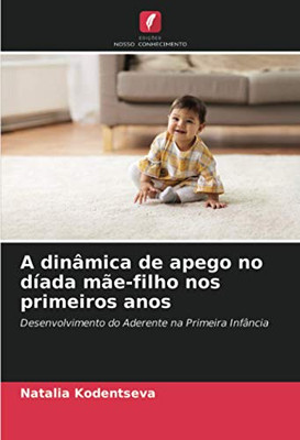 A dinâmica de apego no díada mãe-filho nos primeiros anos: Desenvolvimento do Aderente na Primeira Infância (Portuguese Edition)