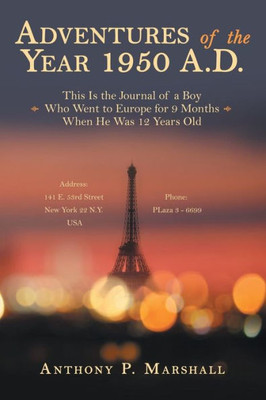 Adventures Of The Year 1950 A.D.: This Is The Journal Of A Boy Who Went To Europe For 9 Months When He Was 12 Years Old
