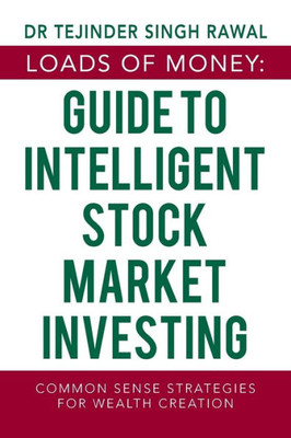 Loads Of Money: Guide To Intelligent Stock Market Investing: Common Sense Strategies For Wealth Creation