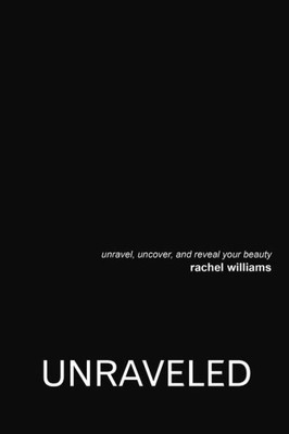 Unraveled: Unravel, Uncover, And Reveal Your Beauty