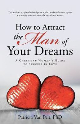 How To Attract The Man Of Your Dreams: A Christian Woman's Guide To Success In Love