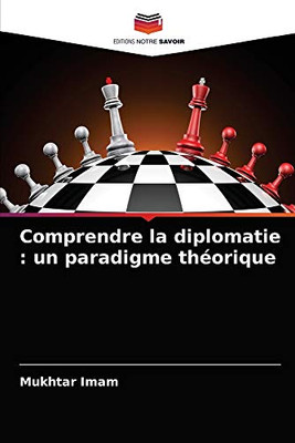 Comprendre la diplomatie: un paradigme théorique (French Edition)