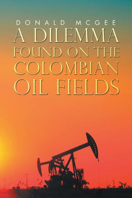 A Dilemma Found On The Colombian Oil Fields