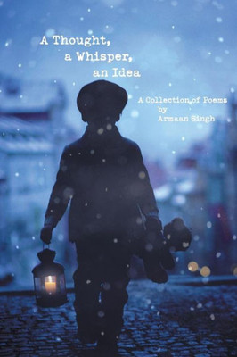 A Thought, A Whisper, An Idea: A Collection Of Poems