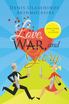 Love, War, And Glory: Spoken Words For All Seasons