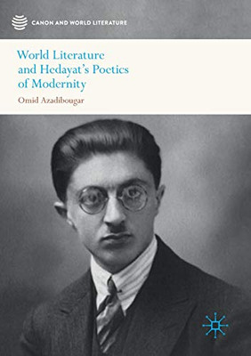 World Literature and Hedayat’s Poetics of Modernity (Canon and World Literature)