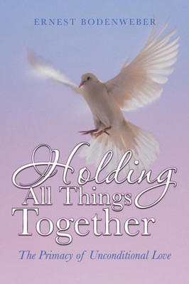 Holding All Things Together: The Primacy Of Unconditional Love