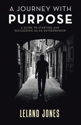 A Journey With Purpose: A Guide To Starting And Succeeding As An Entrepreneur