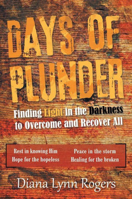 Days Of Plunder: Finding Light In The Darkness To Overcome And Recover All