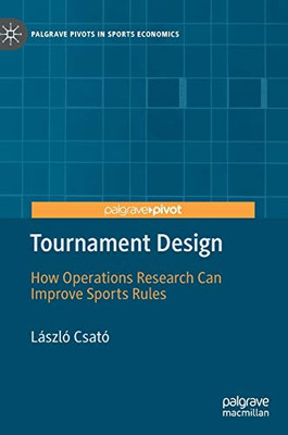 Tournament Design: How Operations Research Can Improve Sports Rules (Palgrave Pivots in Sports Economics)