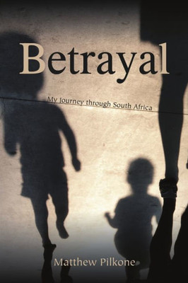 Betrayal: My Journey Through South Africa