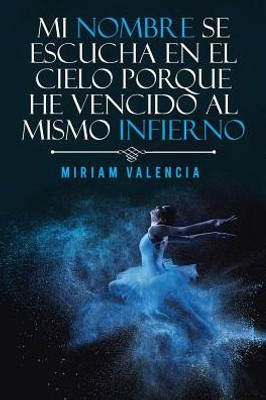 Mi Nombre Se Escucha En El Cielo Porque He Vencido Al Mismo Infierno (Spanish Edition)