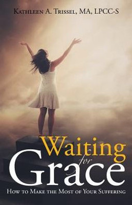 Waiting For Grace: How To Make The Most Of Your Suffering