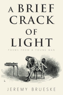 A Brief Crack Of Light: Poems From A Young Man