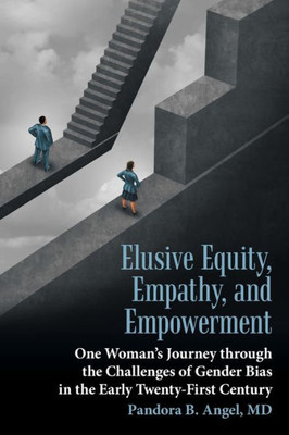 Elusive Equity, Empathy, And Empowerment: One Woman'S Journey Through The Challenges Of Gender Bias In The Early Twenty-First Century