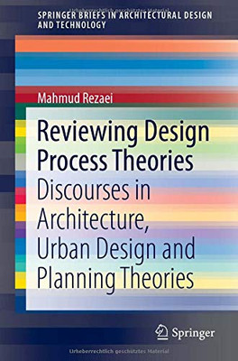 Reviewing Design Process Theories: Discourses in Architecture, Urban Design and Planning Theories (SpringerBriefs in Architectural Design and Technology)